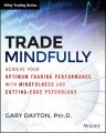 Trade Mindfully. Achieve Your Optimum Trading Performance with Mindfulness and Cutting Edge Psychology