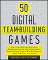 50 Digital Team-Building Games. Fast, Fun Meeting Openers, Group Activities and Adventures using Social Media, Smart Phones, GPS, Tablets, and More