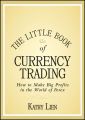 The Little Book of Currency Trading. How to Make Big Profits in the World of Forex