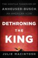 Dethroning the King. The Hostile Takeover of Anheuser-Busch, an American Icon
