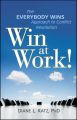 Win at Work!. The Everybody Wins Approach to Conflict Resolution