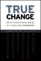 True Change. How Outsiders on the Inside Get Things Done in Organizations