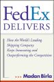 FedEx Delivers. How the World's Leading Shipping Company Keeps Innovating and Outperforming the Competition