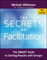 The Secrets of Facilitation. The SMART Guide to Getting Results with Groups