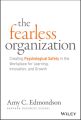 The Fearless Organization. Creating Psychological Safety in the Workplace for Learning, Innovation, and Growth