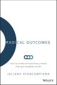 Radical Outcomes. How to Create Extraordinary Teams that Get Tangible Results