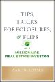 Tips, Tricks, Foreclosures, and Flips of a Millionaire Real Estate Investor