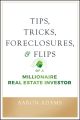 Tips, Tricks, Foreclosures, and Flips of a Millionaire Real Estate Investor