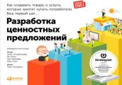 Разработка ценностных предложений. Как создавать товары и услуги, которые захотят купить потребители. Ваш первый шаг…