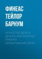 Искусство делать деньги, или Золотые правила зарабатывания денег Искусство делать деньги, или Золотые правила зарабатывания денег