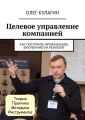 Целевое управление компанией. Как построить организацию, заточенную на результат