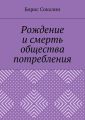 Рождение и смерть общества потребления