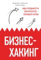 Бизнес-хакинг. Ищи уязвимости конкурентов – взрывай рынок