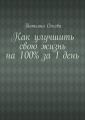 Как улучшить свою жизнь на 100% за 1 день