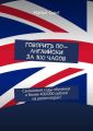 Говорить по-английски за 100 часов. Сэкономьте годы обучения и более 400.000 рублей на репетиторах!