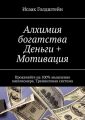 Алхимия богатства. Деньги + Мотивация. Прокачайте на 100% мышление миллионера. Тренинговая система