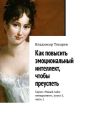 Как повысить эмоциональный интеллект, чтобы преуспеть. Серия «Новый тайм-менеджмент», книга 5, часть 1