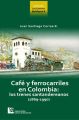 Los Caminos de Hierro 4. Cafe y ferrocarriles en Colombia: los trenes santandereanos (1869 - 1990)