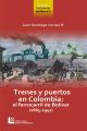 Los Caminos de Hierro 3. Trenes y puertos en Colombia: el ferrocarril de Bolivar (1865 - 1941)