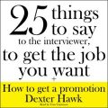 25 Things to Say to the Interviewer, to Get the Job You Want + How to Get a Promotion