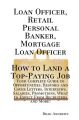 Loan Officer, Retail Personal Banker, Mortgage Loan Officer - How to Land a Top-Paying Job: Your Complete Guide to Opportunities, Resumes and Cover Letters, Interviews, Salaries, Promotions, What to E