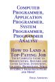 Computer Programmer, Application Programmer, System Programmer, Programmer Analyst - How to Land a Top-Paying Job: Your Complete Guide to Opportunities, Resumes and Cover Letters, Interviews, Salaries