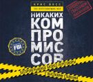 Никаких компромиссов. Беспроигрышные переговоры с экстремально высокими ставками. От топ-переговорщика ФБР