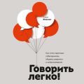 Говорить легко! Как стать приятным собеседником, общаясь уверенно и непринужденно
