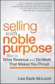 Selling with Noble Purpose, Enhanced Edition. How to Drive Revenue and Do Work That Makes You Proud