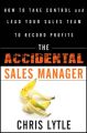 The Accidental Sales Manager. How to Take Control and Lead Your Sales Team to Record Profits