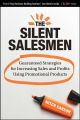 The Silent Salesmen. Guaranteed Strategies for Increasing Sales and Profits Using Promotional Products