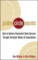 Golden Circle Secrets. How to Achieve Consistent Sales Success Through Customer Values & Expectations
