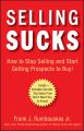 Selling Sucks. How to Stop Selling and Start Getting Prospects to Buy!