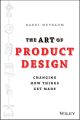 The Art of Product Design. Changing How Things Get Made