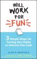 Will Work for Fun. Three Simple Steps for Turning Any Hobby or Interest Into Cash