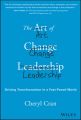 The Art of Change Leadership. Driving Transformation In a Fast-Paced World
