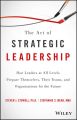 The Art of Strategic Leadership. How Leaders at All Levels Prepare Themselves, Their Teams, and Organizations for the Future