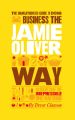 The Unauthorized Guide To Doing Business the Jamie Oliver Way. 10 Secrets of the Irrepressible One-Man Brand