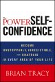 The Power of Self-Confidence. Become Unstoppable, Irresistible, and Unafraid in Every Area of Your Life