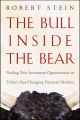 The Bull Inside the Bear. Finding New Investment Opportunities in Today's Fast-Changing Financial Markets