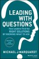 Leading with Questions. How Leaders Find the Right Solutions by Knowing What to Ask