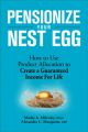 Pensionize Your Nest Egg. How to Use Product Allocation to Create a Guaranteed Income for Life