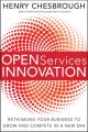 Open Services Innovation. Rethinking Your Business to Grow and Compete in a New Era