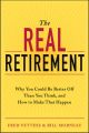 The Real Retirement. Why You Could Be Better Off Than You Think, and How to Make That Happen