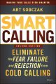 Smart Calling. Eliminate the Fear, Failure, and Rejection from Cold Calling