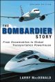 The Bombardier Story. From Snowmobiles to Global Transportation Powerhouse