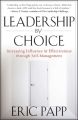 Leadership by Choice. Increasing Influence and Effectiveness through Self-Management