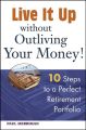Live it Up without Outliving Your Money!. 10 Steps to a Perfect Retirement Portfolio