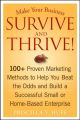 Make Your Business Survive and Thrive!. 100+ Proven Marketing Methods to Help You Beat the Odds and Build a Successful Small or Home-Based Enterprise