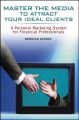 Master the Media to Attract Your Ideal Clients. A Personal Marketing System for Financial Professionals